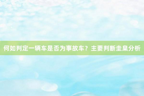 何如判定一辆车是否为事故车？主要判断圭臬分析